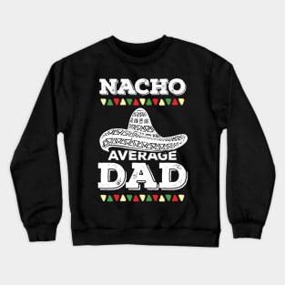 Mexican Dad Father Daddy Nacho Gift Crewneck Sweatshirt